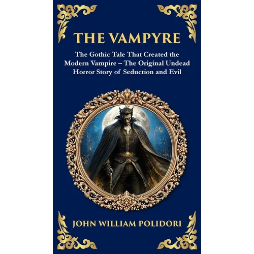 The Vampyre: The First Modern Vampire Story - A Chilling Gothic Horror Classic (Deluxe Hardbound Edition)