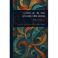 Clotelle; Or, The Colored Heroine