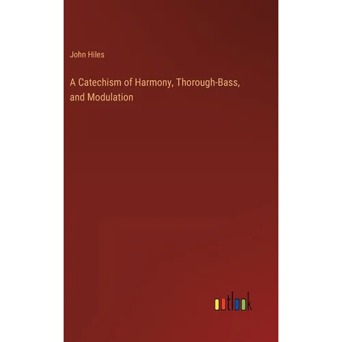 A Catechism of Harmony, Thorough-Bass, and Modulation