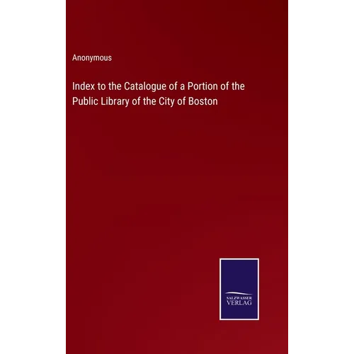 Index to the Catalogue of a Portion of the Public Library of the City of Boston