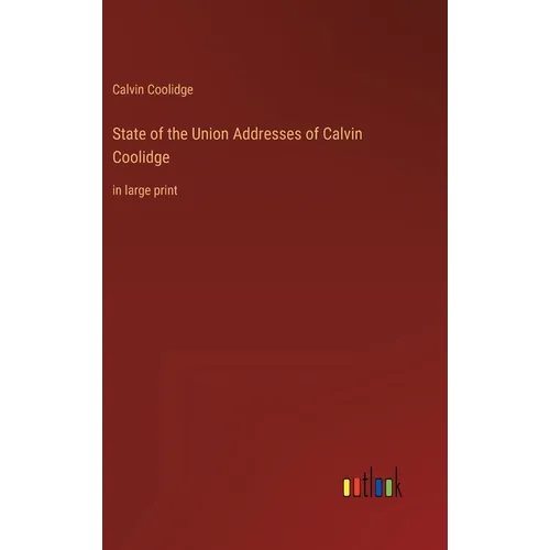 State of the Union Addresses of Calvin Coolidge: in large print