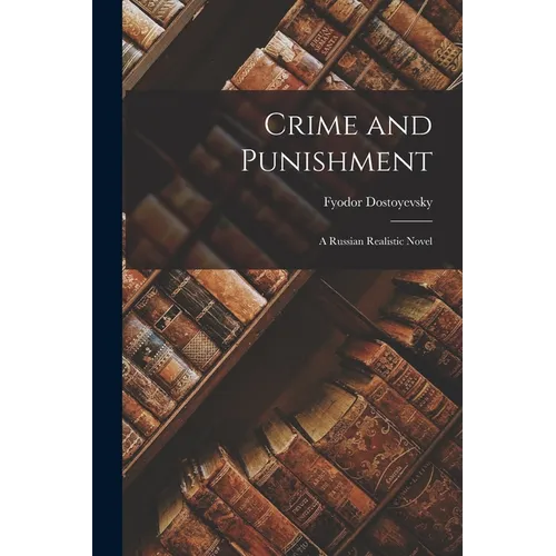 Crime and Punishment: A Russian Realistic Novel