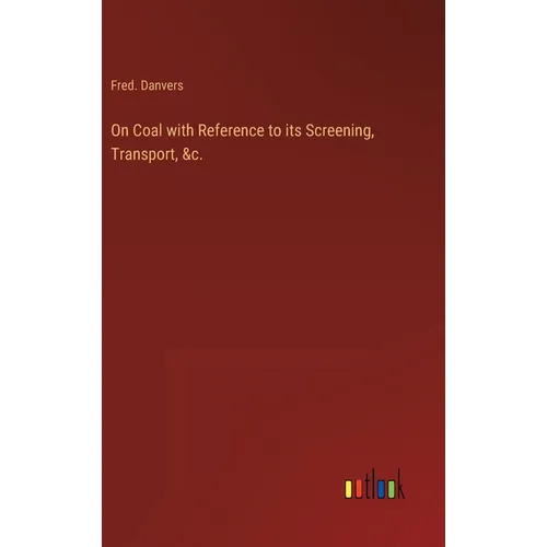 On Coal with Reference to its Screening, Transport, &c.