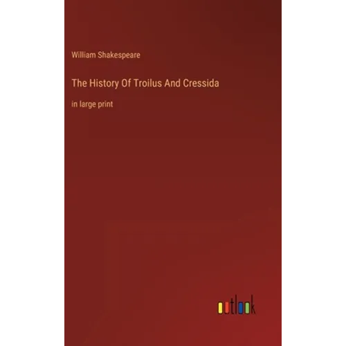 The History Of Troilus And Cressida: in large print