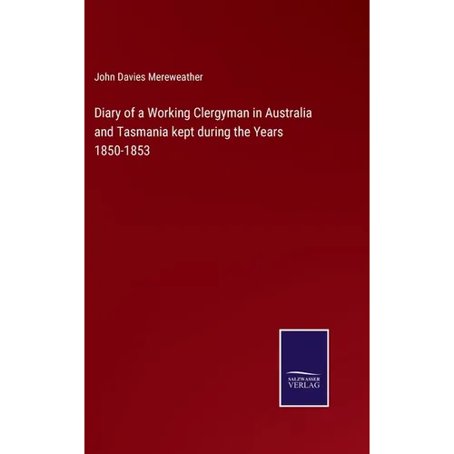 Diary of a Working Clergyman in Australia and Tasmania kept during the Years 1850-1853
