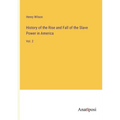 History of the Rise and Fall of the Slave Power in America: Vol. 2