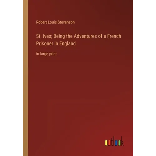 St. Ives; Being the Adventures of a French Prisoner in England: in large print