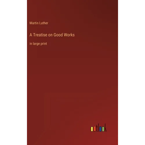 A Treatise on Good Works: in large print
