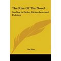 The Rise of the Novel: Studies in Defoe, Richardson and Fielding