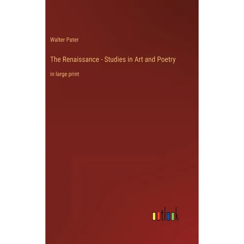 The Renaissance - Studies in Art and Poetry: in large print
