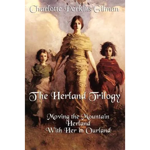 The Herland Trilogy: Three Classic Feminist Utopian Novels of Social Reform and Imagination