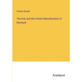 The Arts and the Artistic Manufactures of Denmark