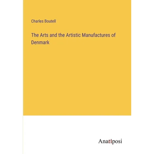 The Arts and the Artistic Manufactures of Denmark