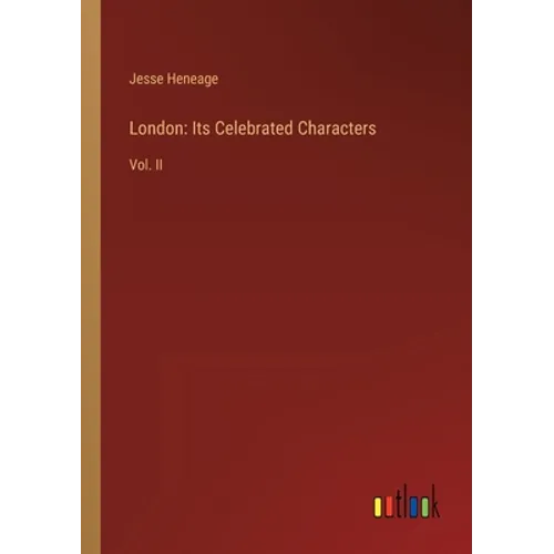 London: Its Celebrated Characters: Vol. II