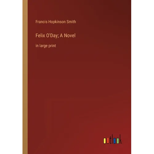 Felix O'Day; A Novel: in large print
