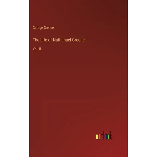 The Life of Nathanael Greene: Vol. II