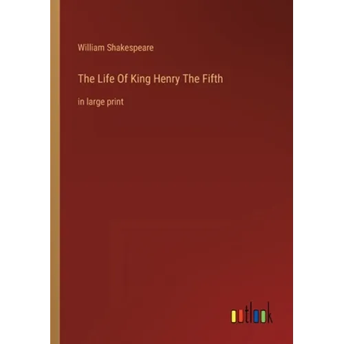 The Life Of King Henry The Fifth: in large print