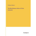 The Miscellaneous Works of Oliver Goldsmith