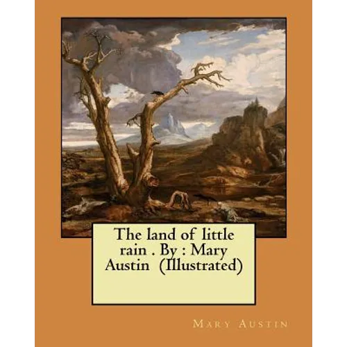 The land of little rain . By: Mary Austin (Illustrated)