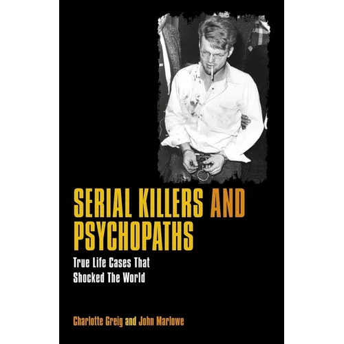 Serial Killers and Psychopaths: True Life Cases That Shocked the World