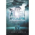 The Alien Apocalypse: Where Do They Come From? And Why Are They Here?