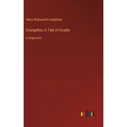 Evangeline; A Tale of Acadie: in large print