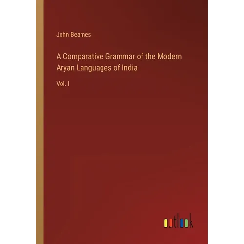 A Comparative Grammar of the Modern Aryan Languages of India: Vol. I