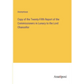 Copy of the Twenty-Fifth Report of the Commissioners in Lunacy to the Lord Chancellor