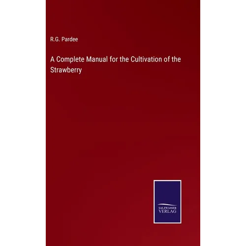 A Complete Manual for the Cultivation of the Strawberry