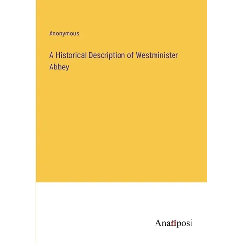 A Historical Description of Westminister Abbey
