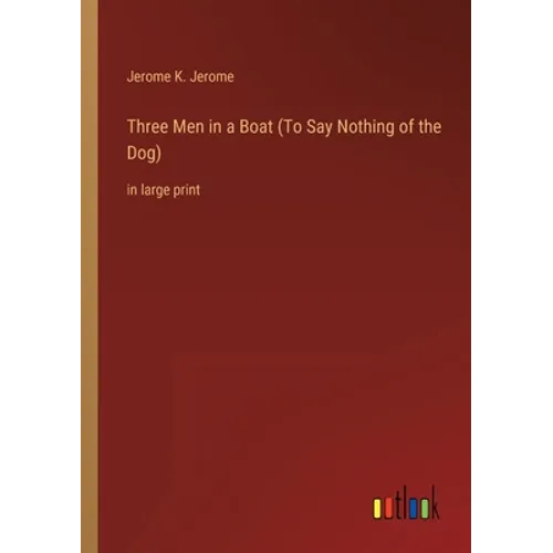 Three Men in a Boat (To Say Nothing of the Dog): in large print