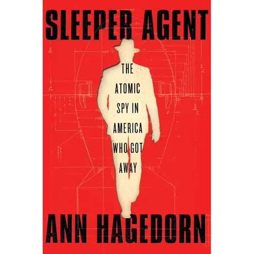 Sleeper Agent: The Atomic Spy in America Who Got Away