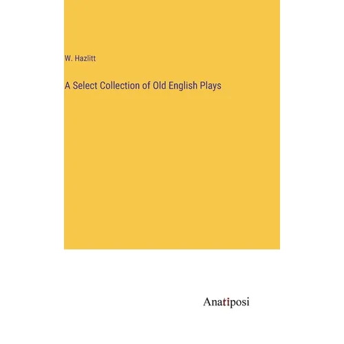A Select Collection of Old English Plays