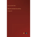 What the Animals Do and Say: in large print