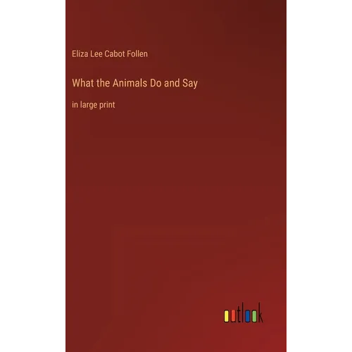 What the Animals Do and Say: in large print