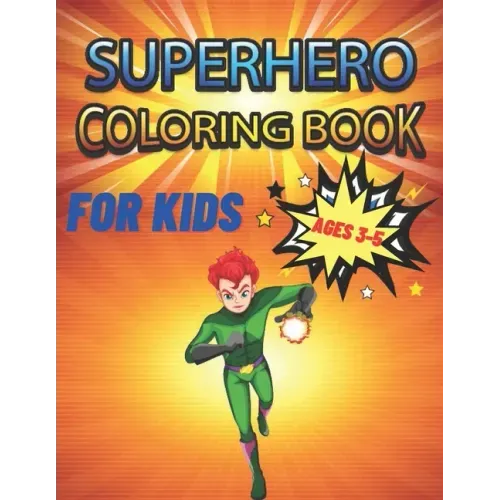 Superhero Coloring Book For Kids Ages 3-5: Coloring Book A Perfect Gift For Kids, Boys, Girls And Children Who Loves Coloring Superhero
