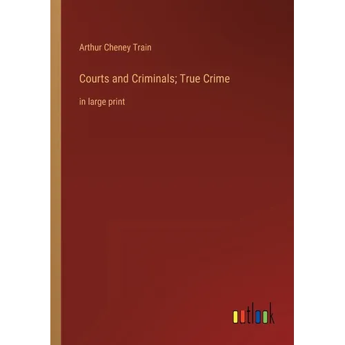Courts and Criminals; True Crime: in large print
