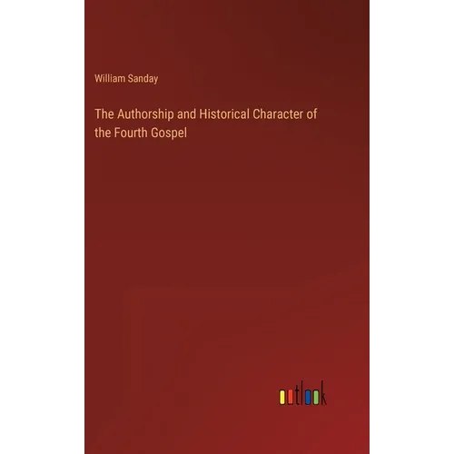 The Authorship and Historical Character of the Fourth Gospel