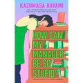 How Can My Manager Be So Stupid?: The Outrageously Entertaining Japanese Bestseller about a Bookstore Clerk Clinging Onto Her Love for Books Against A