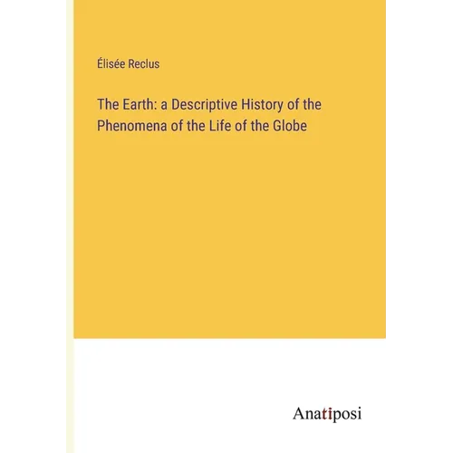 The Earth: a Descriptive History of the Phenomena of the Life of the Globe