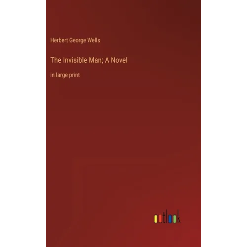 The Invisible Man; A Novel: in large print