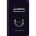 The Lancasterian System of Education, With Improvements