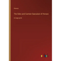The Odes and Carmen Saeculare of Horace: in large print