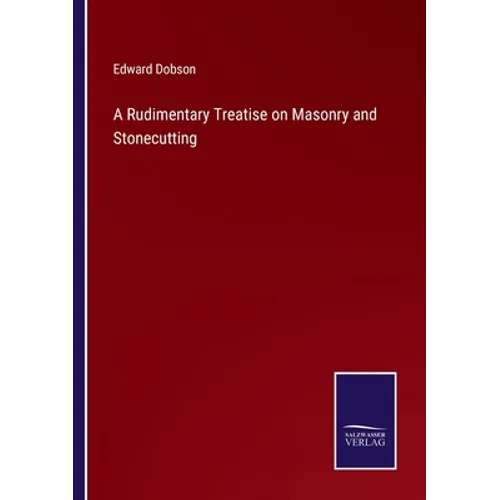 A Rudimentary Treatise on Masonry and Stonecutting