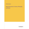 Recent Discussions in Science, Philosophy, and Morals