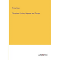 Christian Praise: Hymns and Tunes