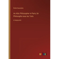 An Attic Philosopher in Paris; Un Philosophe sous les Toits: in large print
