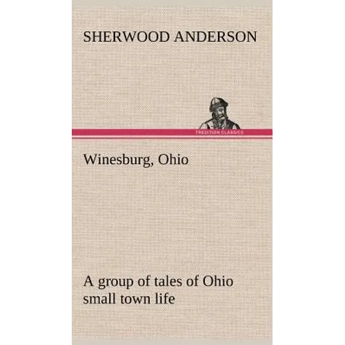 Winesburg, Ohio; a group of tales of Ohio small town life