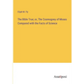 The Bible True; or, The Cosmogony of Moses Compared with the Facts of Science