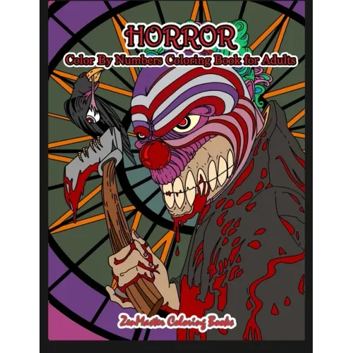 Horror Color By Numbers Coloring Book for Adults: Adult Color By Number Coloring Book of Horror with Zombies, Monsters, Evil Clowns, Gore, and More fo